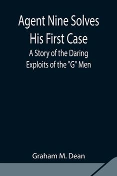 Paperback Agent Nine Solves His First Case: A Story of the Daring Exploits of the "G" Men Book