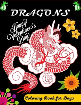 DRAGONS Happy Valentine's Day Coloring Book For Boys: Joyful Fantasy Dragons Design and Patterns Mythical & Magical Creatures to Color for Children