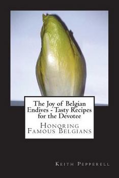 Paperback The Joy of Belgian Endives - Tasty Recipes for the Devotee Book