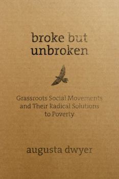 Paperback Broke But Unbroken: Grassroots Social Movements and Their Radical Solutions to Poverty Book