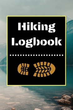 Hiking Logbook: Hiking Journal With Prompts To Write In, Trail Log Book, Hiker's Journal, Hiking Journal, Hiking Log Book, Hiking Gifts, 6" x 9" Travel Size