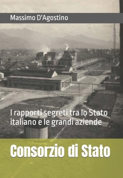 Paperback Consorzio di Stato: I rapporti segreti tra lo Stato italiano e le grandi aziende [Italian] Book