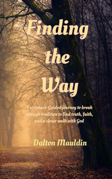 Paperback Finding The Way: A scripture guided journey to break through tradition to find truth, faith and a closer walk with God. Book