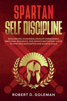 Paperback Spartan Self Discipline: Build Mental Toughness, Develop Unbreakable Emotional Resilience, Find Infinite Motivation, Focus to Stop Procrastinat Book