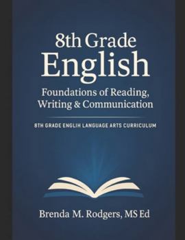 8th Grade English: Foundations of Reading, Writing & Communication (Grades 3-12 English Curriculum - Elementary to High School English Language Arts Textbooks for School and Homeschool)