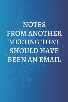 Paperback Notes From Another Meeting That Should Have Been An Email.: Lined notebook journal - Funny Office Notebook - Best Gag Gift for Employees and Co-worker Book