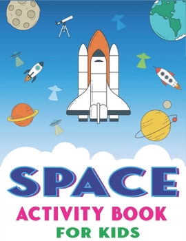 Space Activity Book for Kids: Explore, Fun with Learn and Grow, A Fantastic Outer Space Coloring, Mazes, Dot to Dot, Drawings for Kids with Astronauts, Planets, Solar System, Aliens, Rockets & UFOs Cu
