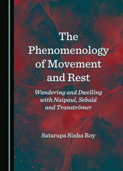 The Phenomenology of Movement and Rest: Wandering and Dwelling with Naipaul, Sebald and Tranströmer