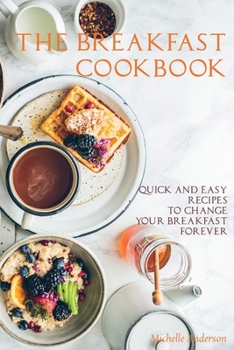 Paperback The Breakfast Cookbook: Quick and Easy Recipes to Change Your Breakfast Forever Book