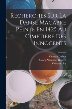 Paperback Recherches Sur La Danse Macabre Peinte En 1425 Au Cimetière Des Innocents [French] Book