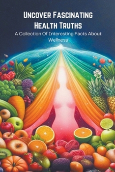 Uncover Fascinating Health Truths: A Collection Of Interesting Facts About Wellness