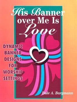 Paperback His Banner Over Me is Love: More Dynamic Designs for Worship Settings Book