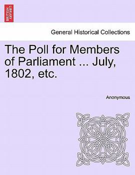 Paperback The Poll for Members of Parliament ... July, 1802, Etc. Book