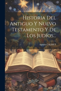 Paperback Historia Del Antiguo Y Nuevo Testamento Y De Los Judíos... [Spanish] Book