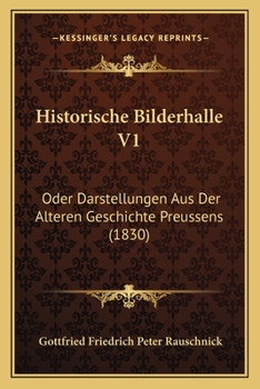 Paperback Historische Bilderhalle V1: Oder Darstellungen Aus Der Alteren Geschichte Preussens (1830) [German] Book