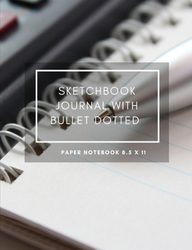 Paperback Sketchbook Journal With Bullet Dotted Paper Notebook 8.5 X 11: Dot Grid Composition Book 8.5 X 11 Drawing Sketch 200 Pages, 100 Pads / Sheets For Scho Book