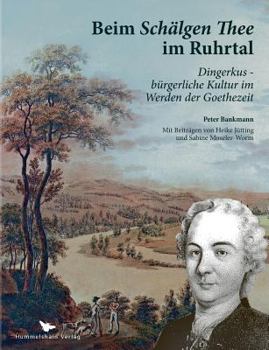Paperback Beim Schälgen Thee im Ruhrtal: Dingerkus - bürgerliche Kultur im Werden der Goethezeit [German] Book