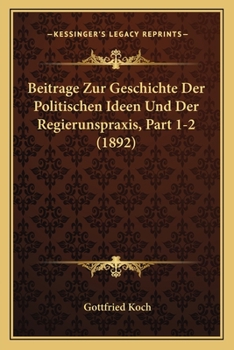 Beitrage Zur Geschichte Der Politischen Ideen Und Der Regierunspraxis, Part 1-2 (1892)