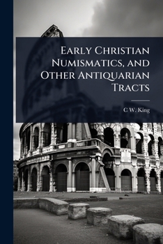 Paperback Early Christian Numismatics, and Other Antiquarian Tracts Book