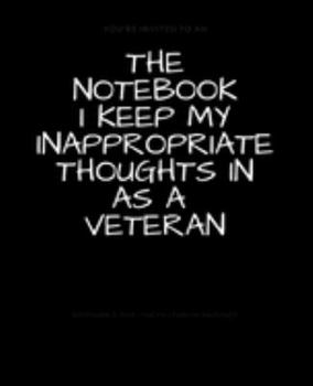 The Notebook I Keep My Inappropriate Thoughts In As A Veteran : BLANK | JOURNAL | NOTEBOOK | COLLEGE RULE LINED | 7.5" X 9.25" |150 pages: Funny ... note taking or doodling in for men and women