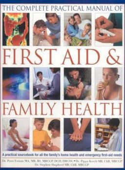 Hardcover Complete Practical Manual of First Aid and Family Health: A Practical Sourcebook for All the Family's Home Health and Emergency First Aid Needs Book