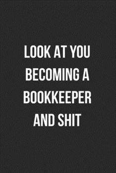 Look At You Becoming A Bookkeeper And Shit: Blank Lined Journal For Bookkeepers Coworker Notebook Gag Gift