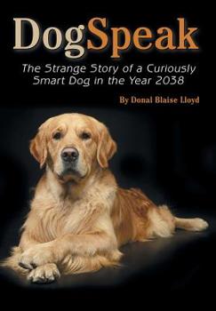 Hardcover DogSpeak: The Strange Story of a Curiously Smart Dog in the Year 2038 Book