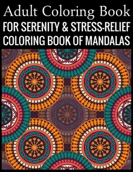 Adult Coloring Book For Serenity & Stress-Relief Coloring Book Of Mandalas: Stress Relieving Mandala Designs for Adults Relaxation