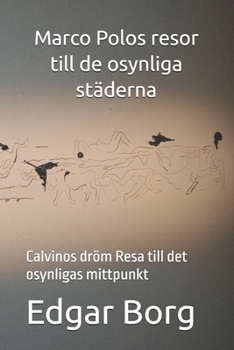 Marco Polos resor till de osynliga städerna: Calvinos dröm Resa till det osynligas mittpunkt (Swedish Edition)