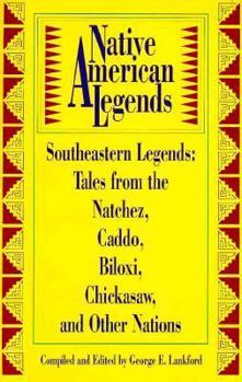 Native American Legends: Southeastern Legends -- Tales from the Natchez, Caddo, Biloxi, Chickasaw, and Other Nations (American Folklore Series)