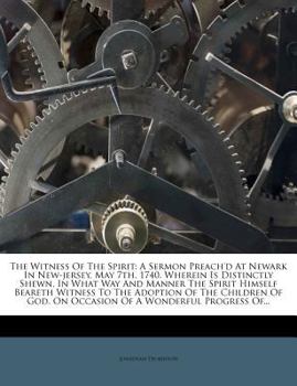 Paperback The Witness of the Spirit: A Sermon Preach'd at Newark in New-Jersey, May 7th, 1740. Wherein Is Distinctly Shewn, in What Way and Manner the Spir Book