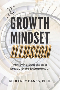 Paperback The Growth Mindset Illusion: Achieving Success as a Steady-State Entrepreneur Book