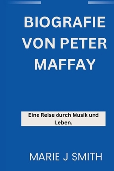 BIOGRAFIE VON PETER MAFFAY: Eine Reise durch Musik und Leben (German Edition)