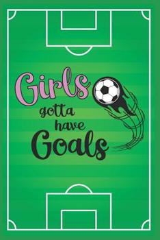 Girls Gotta Have Goals: 6 x 9 Blank College Ruled Notebook For Girls Who Love Soccer