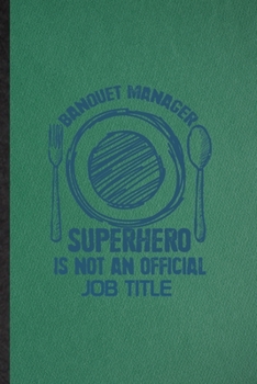 Paperback Banquet Manager Superhero Is Not an Official Job Title: Lined Notebook For Banquet Feast Wine Dine. Ruled Journal For Gala Dinner Meal Party. Unique S Book