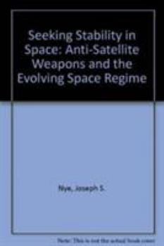 Paperback Seeking Stability in Space: Anti-Satellite Weapons and the Evolving Space Regime Book