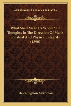 Paperback What Shall Make Us Whole? Or Thoughts In The Direction Of Man's Spiritual And Physical Integrity (1890) Book