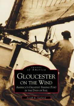 Gloucester on the Wind: America's Greatest Fishing Port in the Days of Sail - Book  of the Images of America: Massachusetts