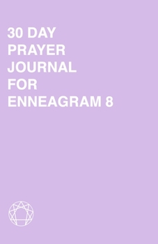 30 Day Prayer Journal For Enneagram 8: A Unique Journal To Guide You Through The Enneagram's Deeply Introspective Work. Connect With God And Improve Yourself.