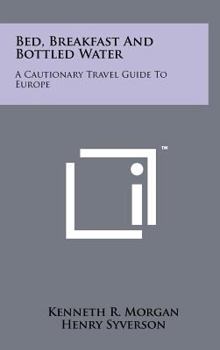 Hardcover Bed, Breakfast and Bottled Water: A Cautionary Travel Guide to Europe Book