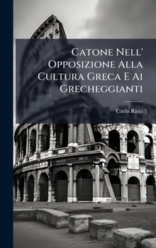Hardcover Catone Nell' Opposizione Alla Cultura Greca E Ai Grecheggianti [Italian] Book