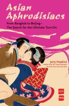 Paperback Asian Aphrodisiacs: From Bangkok to Beijing--The Search for the Ultimate Turn-On Book