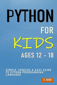 Paperback Python For Kids Ages 12 - 18: Simple, Concise & Easy Guide to Python Programming Language Book