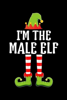 I'M THE MALE ELF: Blank Lined Family Matching Christmas Diary | Best Christmas gift Notebook And Journal | 6x9 Inch 120 Pages White Paper