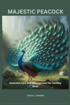 Majestic Peacock: Essential Care and Management for Healthy Birds