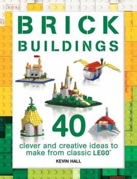 Paperback Brick Buildings: 40 Clever & Creative Ideas to Make from Classic Lego Book