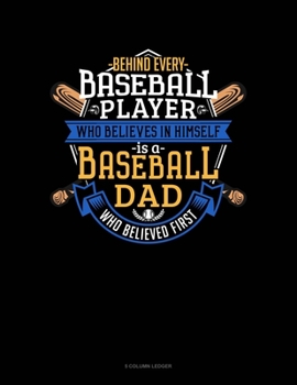 Paperback Behind Every Baseball Player Who Believes In Himself Is A Baseball Dad Who Believed First: 5 Column Ledger Book