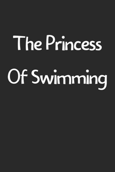 Paperback The Princess Of Swimming: Lined Journal, 120 Pages, 6 x 9, Funny Swimming Gift Idea, Black Matte Finish (The Princess Of Swimming Journal) Book