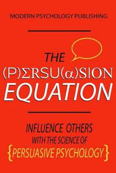 Paperback The Persuasion Equation: Influence Others With the Science of Persuasive Psychology Book