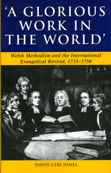 Hardcover Glorious Work in the World: Welsh Methodism and the International Evangelical Revival, 1735-1750 Book